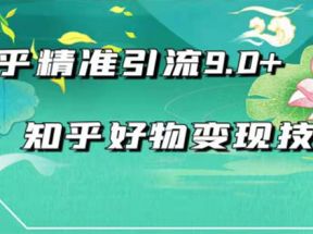 2021最新知乎精准引流9.0+知乎好物变现技术：轻松月入过万（21节视频+话术) 