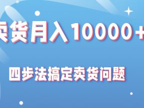 闲鱼卖货月入10000+教程，四步法教你搞定卖货问题