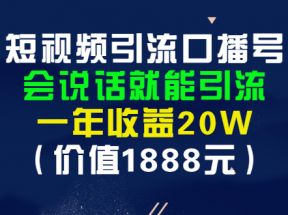 短视频引流口播号，会说话就能引流，一年收益20W（价值1888元）