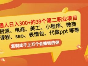 普通人日入300+年入百万+39个副业项目：无货源、电商、小程序、微商 等等