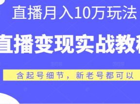 直播变现实战教程，直播月入10万玩法，包含起号细节，新老号都可以