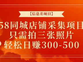 58同城店铺采集项目，只需拍三张照片，轻松日赚300-500+