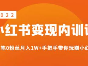 《2022小红书变现》内训课程：0文笔0粉丝月入1W+手把手带你玩赚小红书