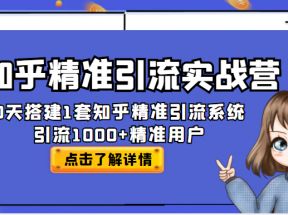 知乎精准引流实战营，30天搭建1套知乎精准引流系统，引流1000+精准用户