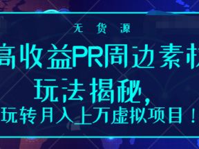 高收益PR周边素材玩法揭秘，玩转月入上万虚拟项目！【视频教程】