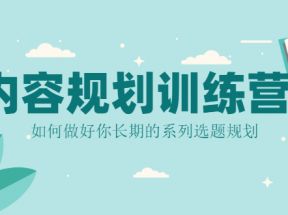 内容规划训练营，自媒体人必看，教你做好长期的系列选题规划