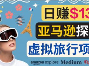 亚马逊探索新玩法,通过Amazon Explore亚马逊探索赚钱的多种方法，日赚138美元