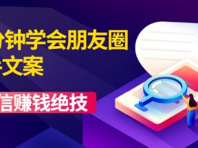 60分钟学会朋友圈杀手文案，一个让你快速赚钱的营销技术！微信赚钱绝技