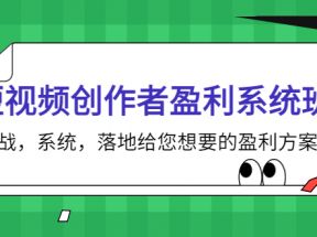 短视频创作者盈利系统班，实战，系统，落地给您想要的盈利方案（无水印）