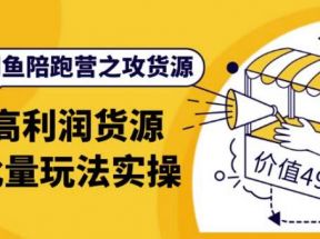 闲鱼陪跑营之攻货源：高利润货源批量玩法，月入过万实操（价值498元）