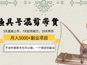 渔具号混剪带货月入5000+项目：不会钓鱼新手也可以做，一个稳定的副业