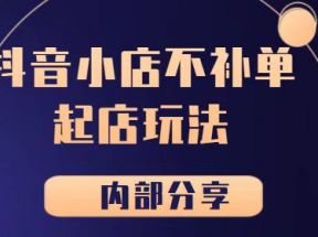 《抖音小店不补单起店玩法【内部分享】》【极小垂直类目】