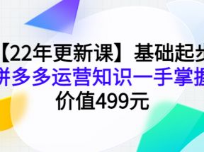 基础起步，拼多多运营知识一手掌握，2022年更新课（价值499元）