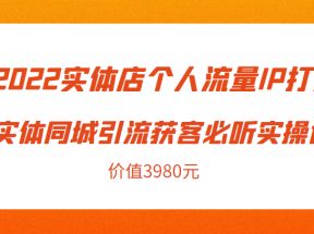 实体店个人流量IP打造实体同城引流获客必听实操课，61节完整版（价值3980元）