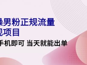 实操男粉正规流量变现项目，一台手机即可 当天就能出单 