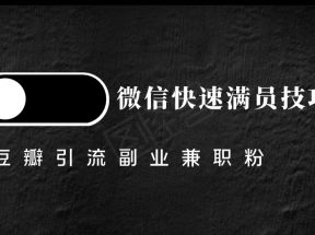 豆瓣精准引流高质量兼职粉副业粉，让你微信快速满员的技巧