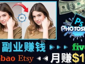 掌握PS修图技能，月赚5000美元以上–利用Adobe Photoshop赚钱的3种途径