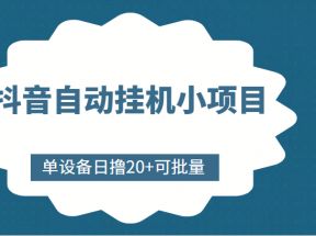 抖音自动挂机小项目，单设备日撸20+，可批量，号越多收益越大