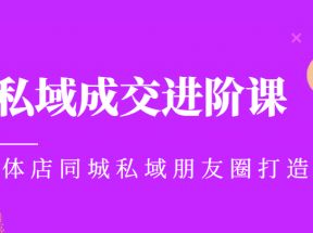 实体同城获客必学私域成交进阶课，实体店同城私域朋友圈打造