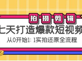 七天打造爆款短视频：拍摄+剪辑实操，从0开始1:1实拍还原实操全流程