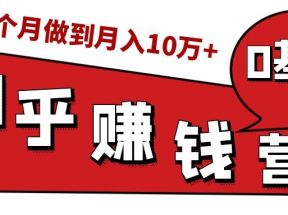 知乎赚钱实战营，0门槛，每天1小时，从月入2000到2个月做到月入10万+