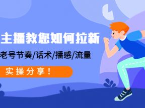 带货主播教您如何拉新：0粉号/老号节奏/话术/播感/流量，实操分享