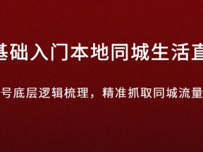 0基础入门本地同城生活直播，起号底层逻辑梳理，精准抓取同城流量