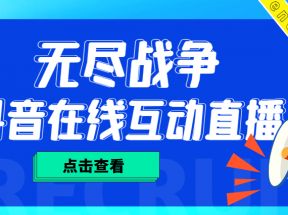 外面收费1980抖音无尽战争直播项目 无需真人出镜 实时互动直播（软件+教程)