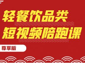 轻餐饮品类短视频陪跑课（尊享版），包括：基础篇、认知篇、算法篇、定位篇、对标