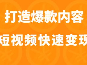 打造爆款内容让短视频快速变现（价值1980元）