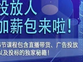 投放人薪资包，6节直播课，包含直播带货、广告投放、以及投标的独家秘籍 