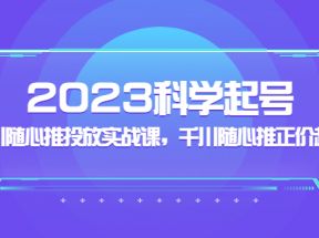 科学起号，千川随心推投放实战课，千川随心推正价起号