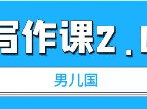 男儿国·写作课2.0：简单、实用、有效【付费文章】