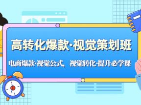 高转化爆款·视觉策划班：电商爆款·视觉公式，视觉转化·提升必学课