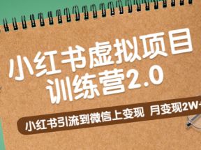 《小红书虚拟项目训练营2.0》小红书引流到微信上变现，月变现2W+  