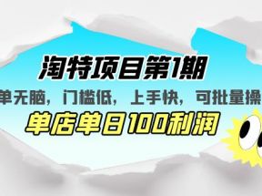 淘特项目第1期，简单无脑，门槛低，上手快，单店单日100利润 可批量操作