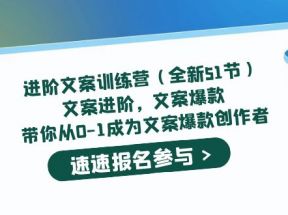 进阶文案训练营（全新51节）文案爆款，带你从0-1成为文案爆款创作者