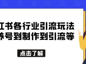 小红书各行业引流玩法，从养号到制作到引流等，一条龙分享给你 