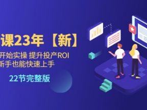 千川课23年【新】从0-1开始实操 提升投产ROI 新手也能快速上手 22节完整版 