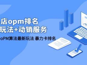 抖店/opm排名/最新玩法+动销服务，抖店商品卡oPM算法最新玩法 暴力卡排名