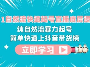 0-1自然流快速起号直播 底层逻辑 纯自然流暴力起号 简单快速上抖音带货榜