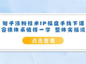 知乎涨粉技术IP操盘手线下课，内容很体系值得一学 整体实操流程