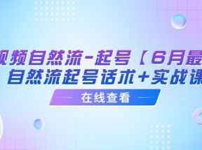 短视频自然流-起号【6月最新】自然流起号话术+实战课