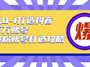  从0-1打造抖音百万账号-爆粉账号打造攻略，针对有账号无粉丝的现象