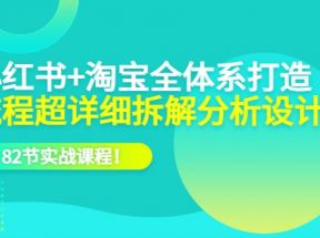 电商实操课，小红书+淘宝·全体系打造，流程超详细拆解分析设计