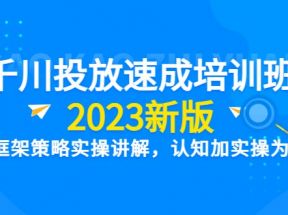 千川投放速成培训班【2023新版】底层框架策略实操讲解，认知加实操为一体