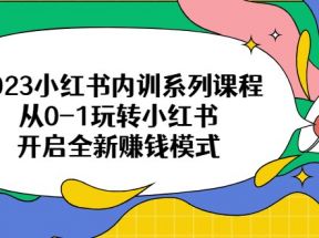 2023小红书内训系列课程，从0-1玩转小红书，开启全新赚钱模式