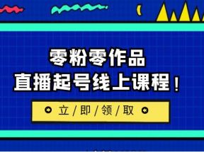 2023/7月最新线上课：更新两节，零粉零作品，直播起号线上课程