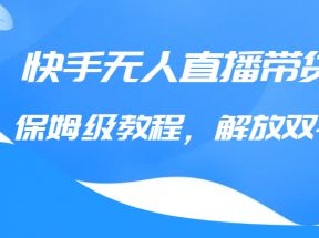 快手无人直播带货保姆级教程，解放双手（教程+软件）