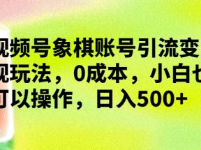 视频号象棋账号引流变现玩法，0成本，小白也可以操作，日入500+